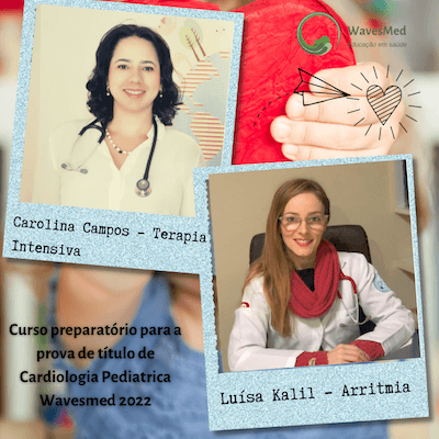 Dra Carolina Campos  Dra Luisa Kalil  Curso Preparatório para a prova de Título de Cardiologia Pediátrica Wavesmed 2022